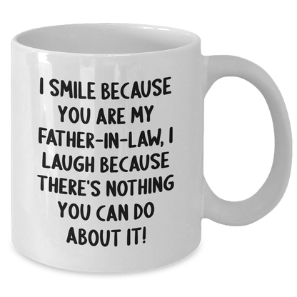 Funny Father-in-law Gifts, White Coffee Mug for Graduation, 'I Smile Because You Are My Father-in-law, I Laugh Because There's Nothing You Can Do About It!' - Gifts from Men to Father-in-law - Additional