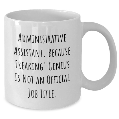 Funny Administrative Assistant Gifts from Friends - White Coffee Mug for Graduation, 'Administrative Assistant. Because Freaking' genius Is Not An Official Job Title.' - Additional