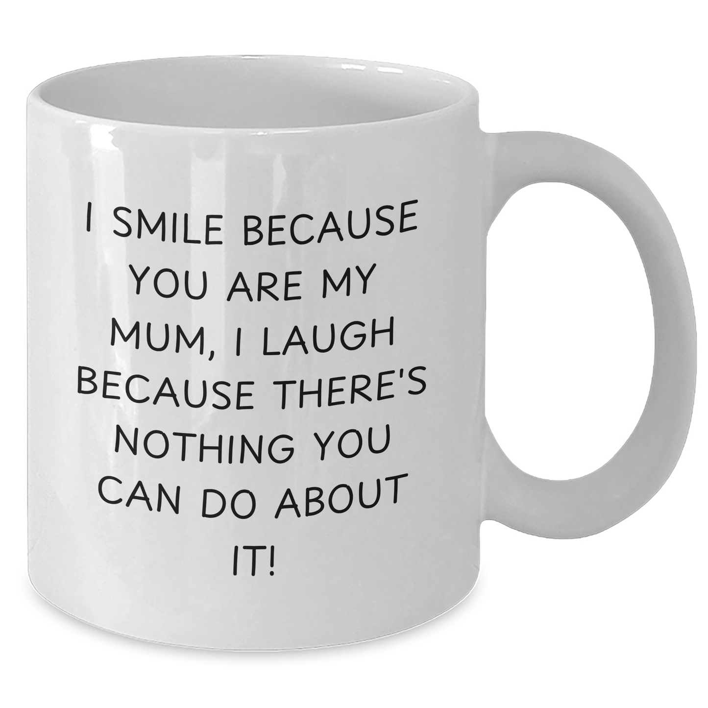 Funny Mum Gifts, White Coffee Mug, Quotes for Graduation, Gifts from Mum to Mum, I Smile Because You Are My Mum, I Laugh Because There's Nothing You Can Do About It! - Additional
