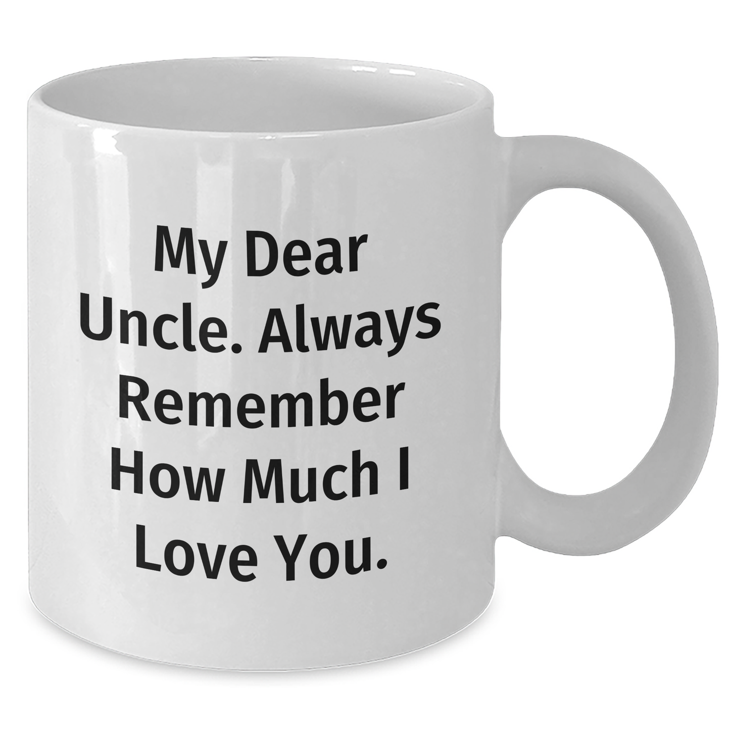 Funny Uncle Gifts, White Coffee Mug, My Dear Uncle. Always Remember How Much I Love You. - Perfect Father's Day Unique Gift from Family, Relatives, or Friends for Men - Additional