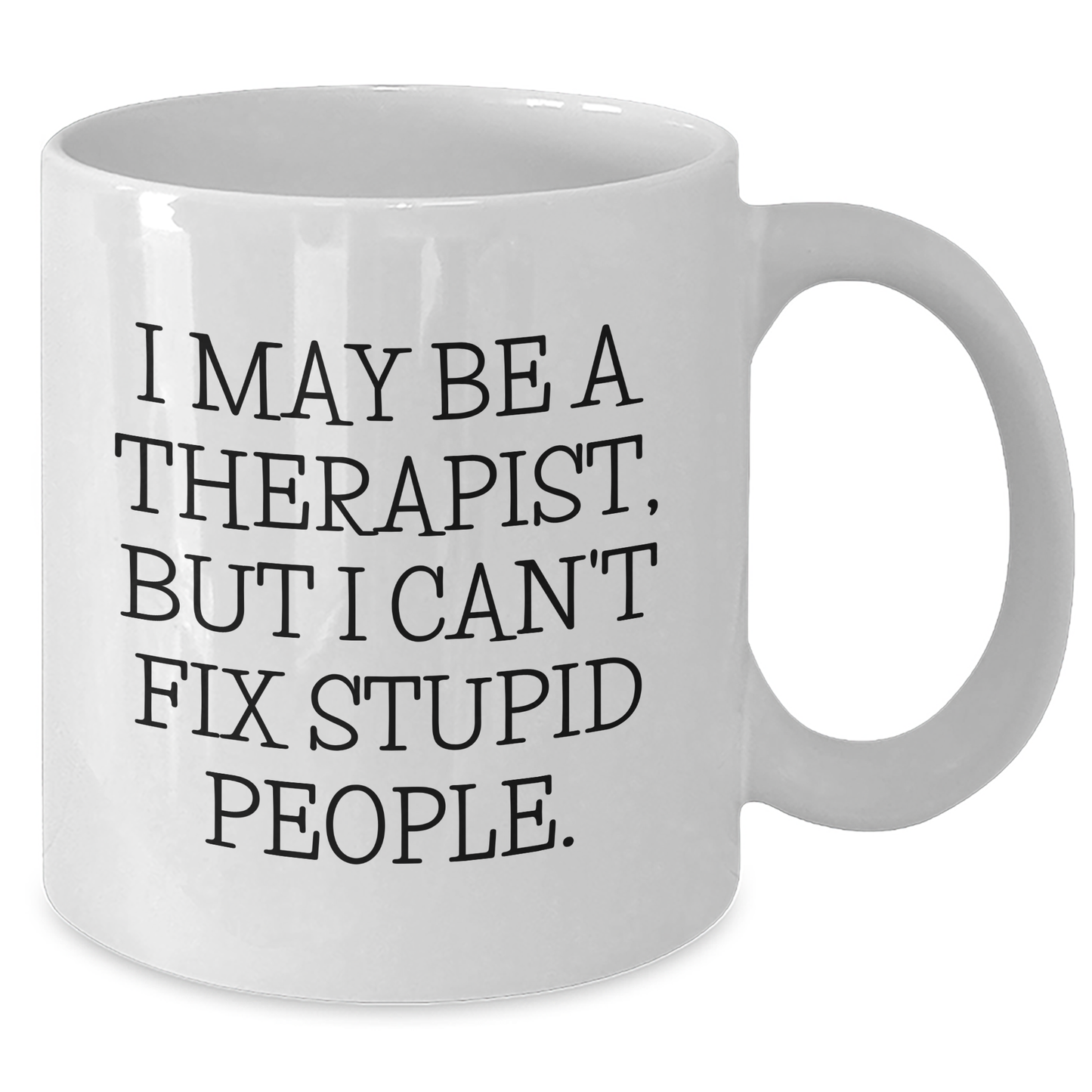 Funny Therapist White Coffee Mug Gifts from Friends to Graduation Themed White Coffee Mug for Therapist - I May Be A Therapist, But I Can't Fix Stupid People. - Additional