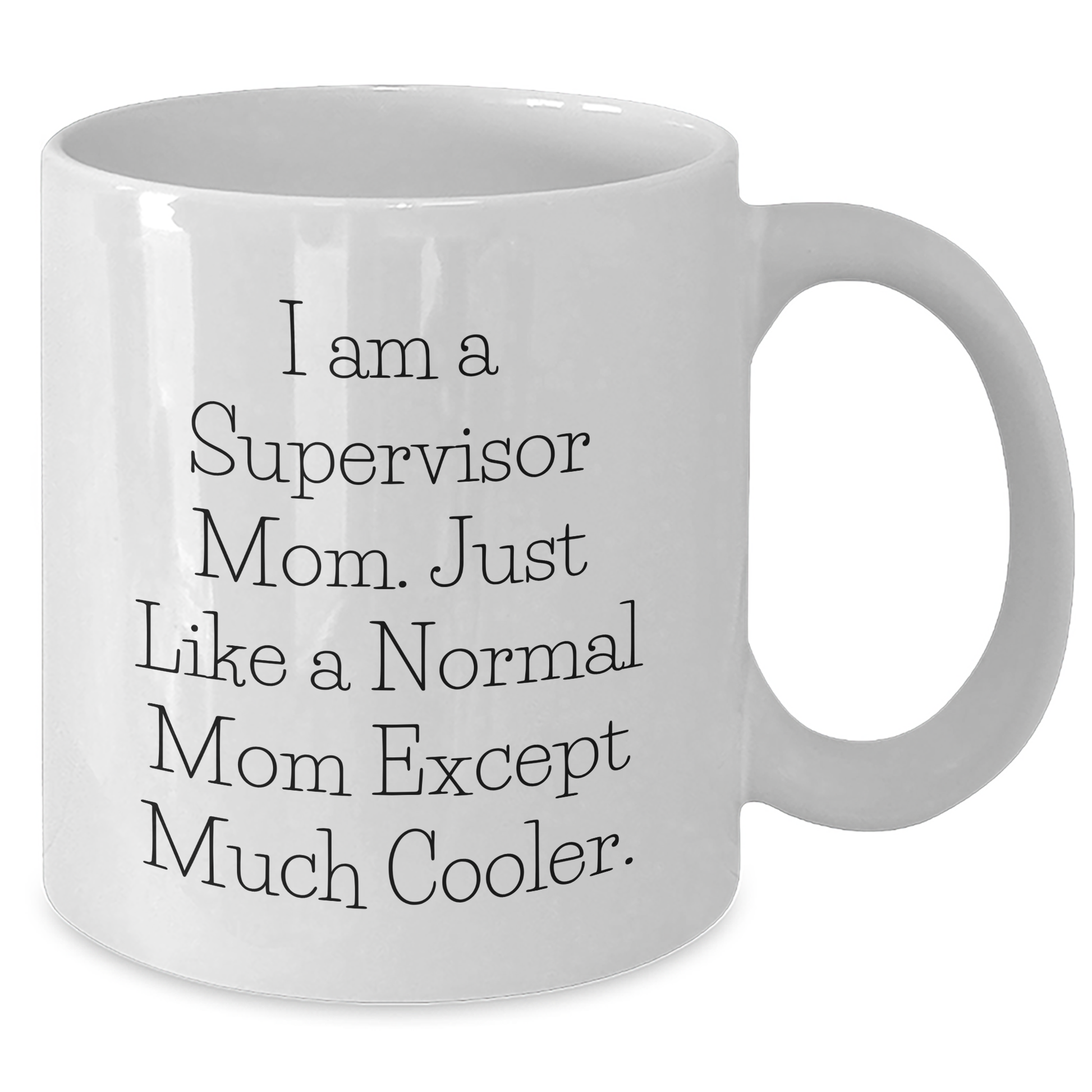Funny Supervisor Mom Gifts for Dad White Coffee Mug - 'I Am A Supervisor Mom. Just Like A Normal Mom Except Much Cooler.' - Additional