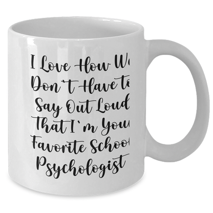 Funny School Psychologist Gifts from Men to Women - I Love How We Don't Have To Say Out Loud That I'm Your Favorite - White Coffee Mug for Graduation, Unique Gifts for School Psychologists - Additional