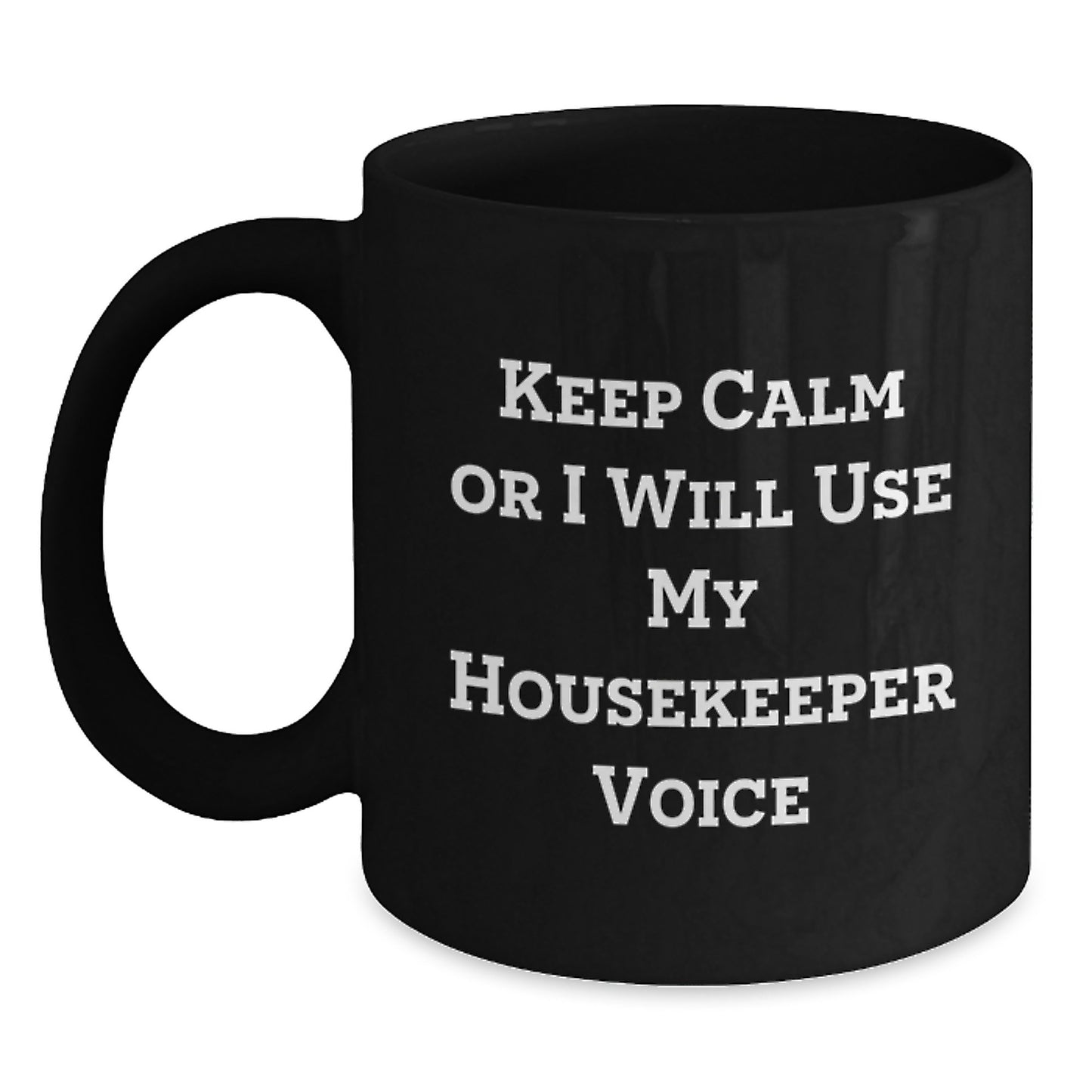 Funny Housekeeper Gifts for Her - Black Coffee Mug, Graduation Unique Gifts from Family, Friends, Coworkers - 'Keep Calm Or I Will Use My Housekeeper Voice' - Main