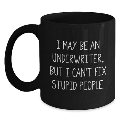 Funny Underwriter Gift, I May Be An Underwriter, But I Can't Fix Stupid People., Gifts from Men to Underwriters, Graduation Unique Gifts, Black Coffee Mug - Main