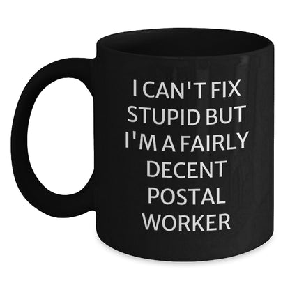 Funny Postal Worker Gifts for Men, Women, Coworkers, Family - I Can't Fix Stupid But I'm A Fairly Decent Postal Worker Quote Black Coffee Mug, 11oz or 15oz, Microwave and Dishwasher Safe - Main