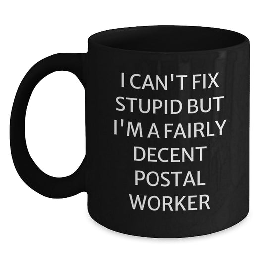 Funny Postal Worker Gifts for Men, Women, Coworkers, Family - I Can't Fix Stupid But I'm A Fairly Decent Postal Worker Quote Black Coffee Mug, 11oz or 15oz, Microwave and Dishwasher Safe - Main