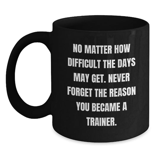 Inspirational Trainer Gifts for Graduation, Funny Black Coffee Mug with Quote, Gifts from Family to Trainer, 11oz or 15oz, Microwave and Dishwasher Safe - Main