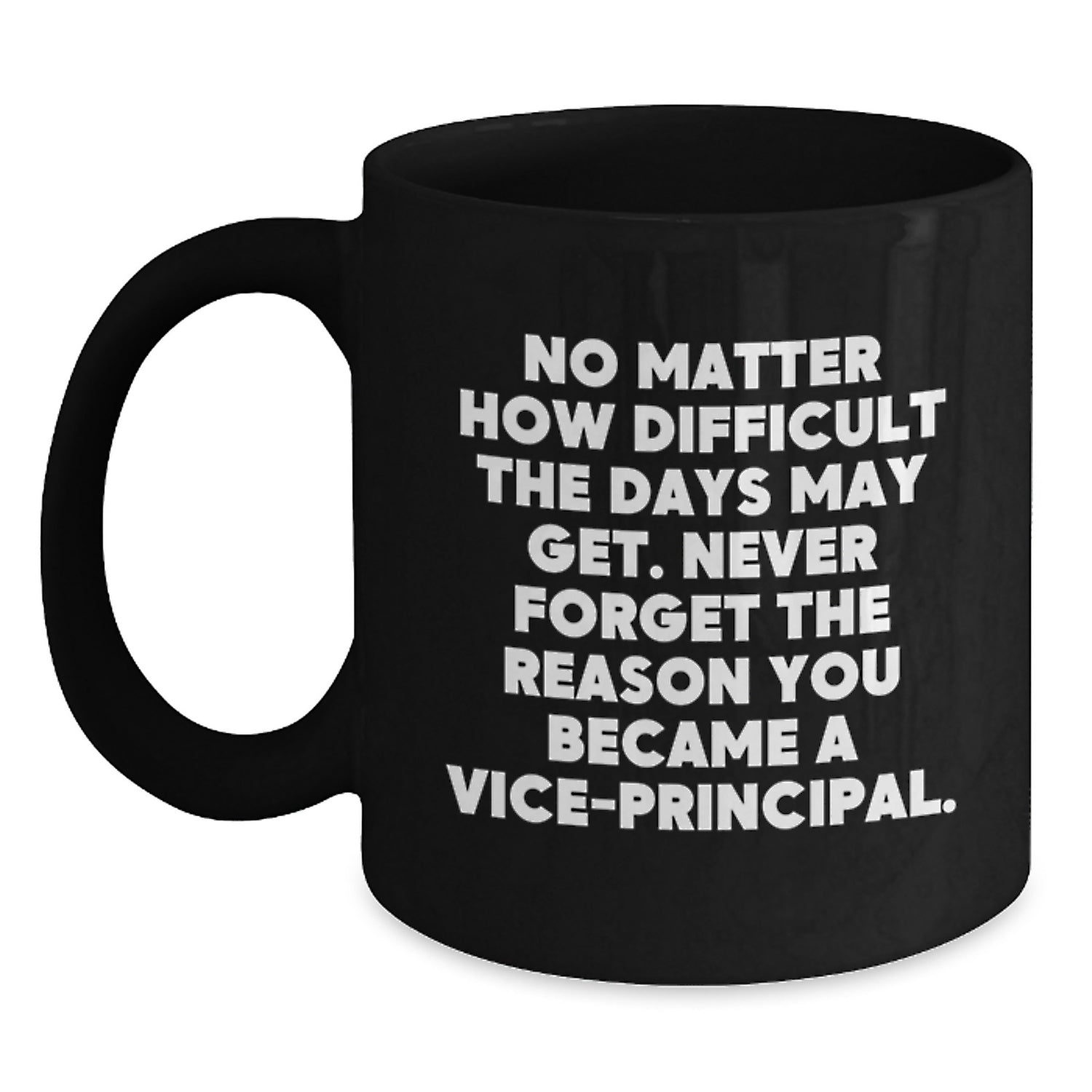 Vice-Principal's Inspirational Mug, Gifts from Family to Vice-Principal, Black Coffee Mug with Quote 'No Matter How Difficult The Days May Get' - Main