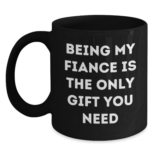 Funny Fiance Gifts from Men to Fiance, Being My Fiance Is The Only Gift You Need, Black Coffee Mug for Graduation - Main