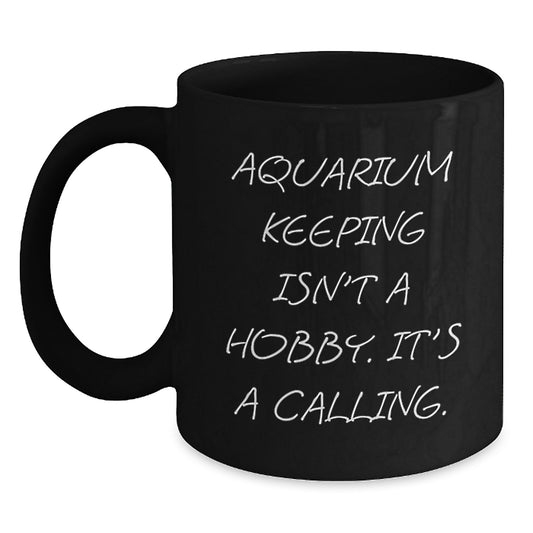 Gifts from Friends for Aquarium Keeping Enthusiasts, Inspirational Black Coffee Mug, 'Aquarium Keeping Isn't A Hobby. It's A Calling.', Unique Graduation Gifts for Her or Him - Main