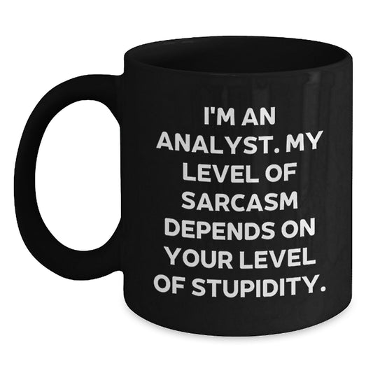 Funny Analyst Gifts from Friends for Graduation - I'm An Analyst. My Level Of Sarcasm Depends On Your Level Of Stupidity. Black Coffee Mug - Main