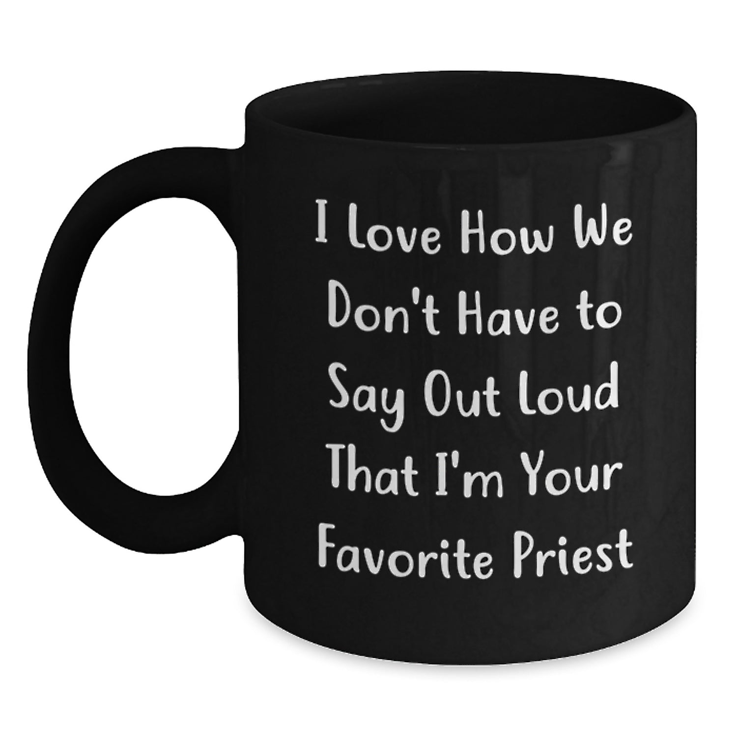 Funny Priest Gifts from Men to Favorite Priest for Graduation Unique Gifts - Black Coffee Mug with I Love How We Don't Have To Say Out Loud That I'm Your Favorite Priest - Main