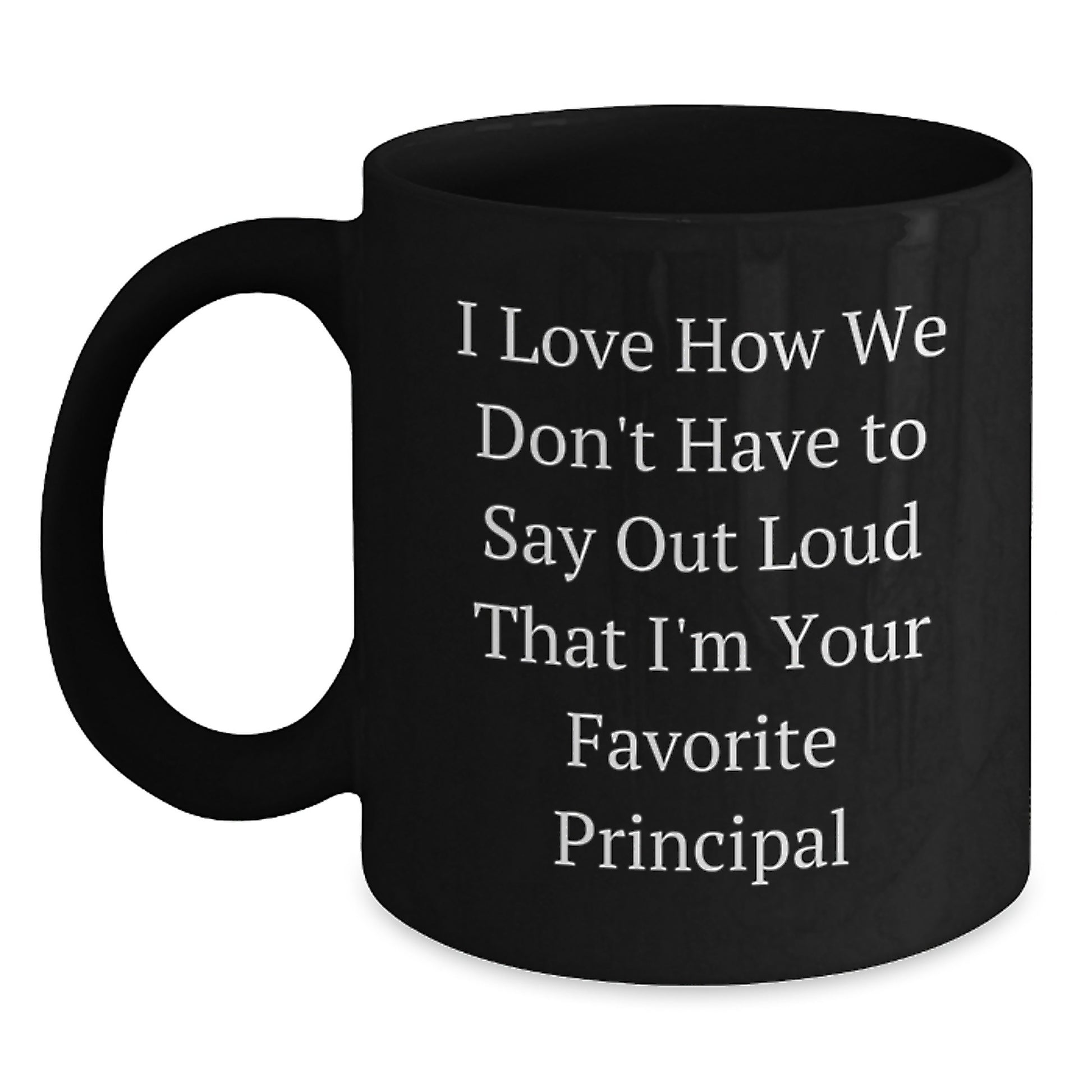 Funny Principal Gifts from Friends for Favorite Principal Graduation Unique Mugs, I Love How We Don't Have To Say Out Loud That I'm Your Favorite Principal - Main