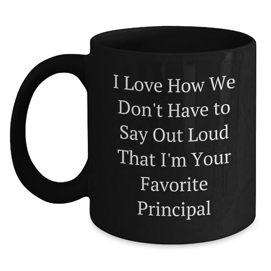 Funny Principal Gifts from Friends for Favorite Principal Graduation Unique Mugs, I Love How We Don't Have To Say Out Loud That I'm Your Favorite Principal - Main