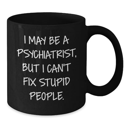 Funny Psychiatrist Gifts for Men - I May Be A Psychiatrist, But I Can't Fix Stupid People. Black Coffee Mug from Friends - Additional