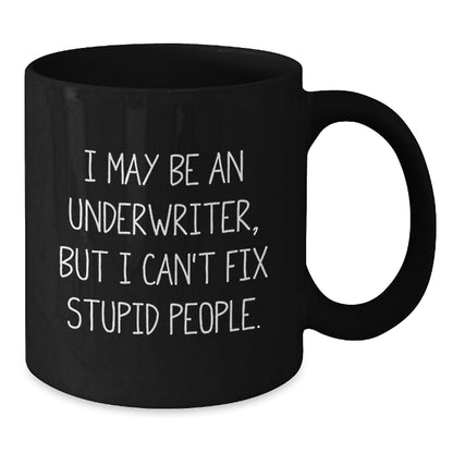 Funny Underwriter Gift, I May Be An Underwriter, But I Can't Fix Stupid People., Gifts from Men to Underwriters, Graduation Unique Gifts, Black Coffee Mug - Additional