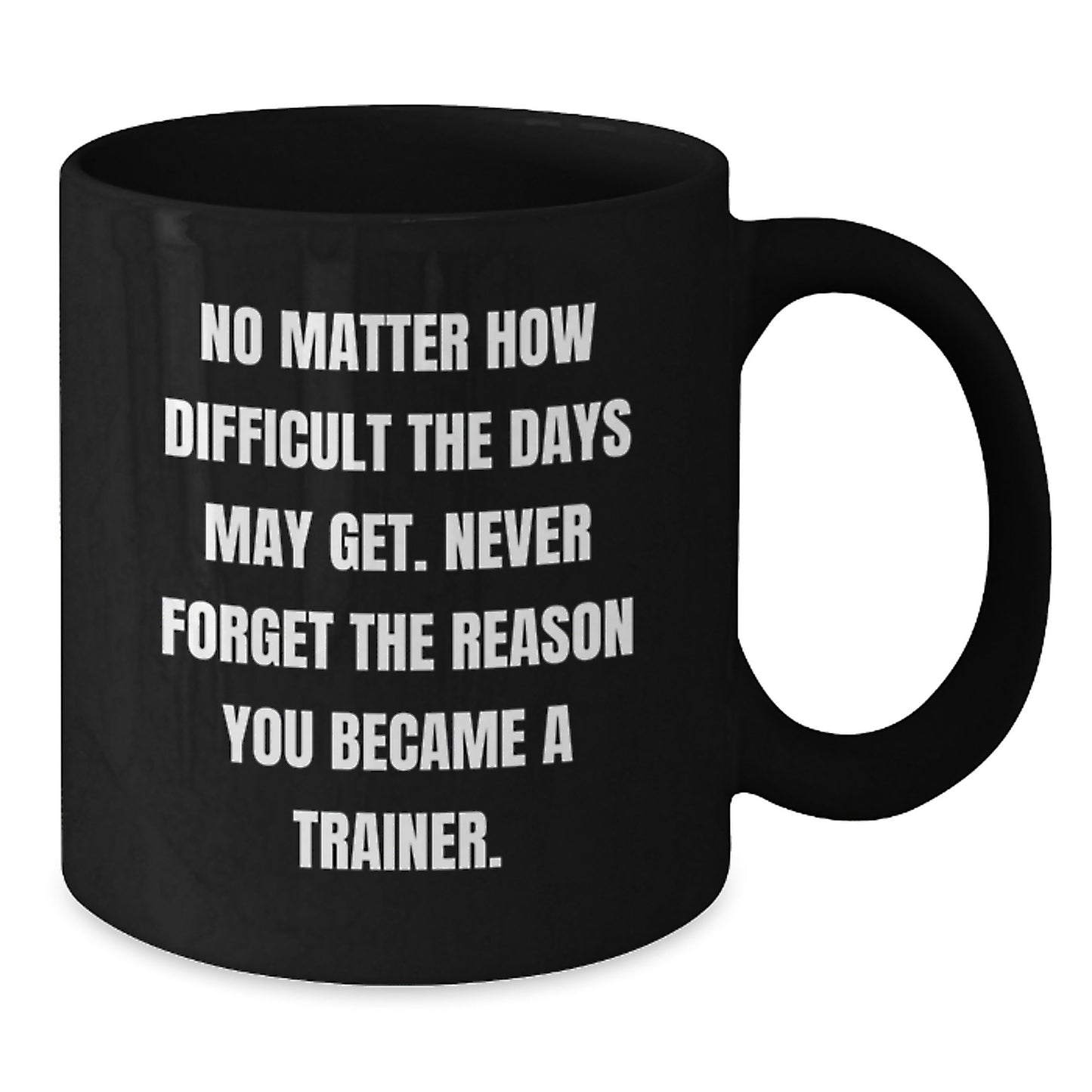 Inspirational Trainer Gifts for Graduation, Funny Black Coffee Mug with Quote, Gifts from Family to Trainer, 11oz or 15oz, Microwave and Dishwasher Safe - Additional