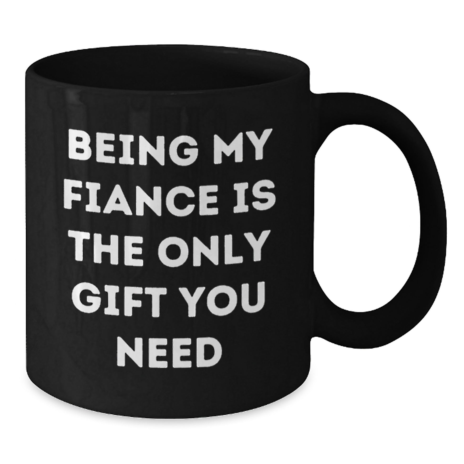 Funny Fiance Gifts from Men to Fiance, Being My Fiance Is The Only Gift You Need, Black Coffee Mug for Graduation - Additional
