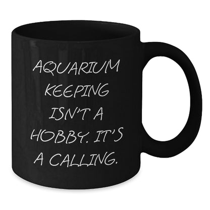 Gifts from Friends for Aquarium Keeping Enthusiasts, Inspirational Black Coffee Mug, 'Aquarium Keeping Isn't A Hobby. It's A Calling.', Unique Graduation Gifts for Her or Him - Additional