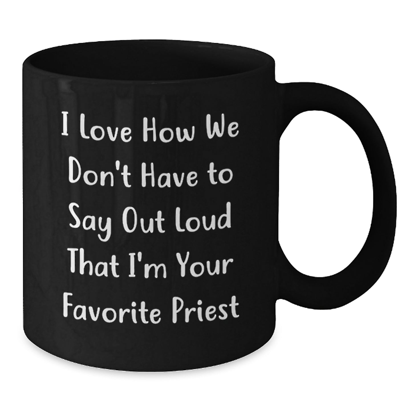 Funny Priest Gifts from Men to Favorite Priest for Graduation Unique Gifts - Black Coffee Mug with I Love How We Don't Have To Say Out Loud That I'm Your Favorite Priest - Additional