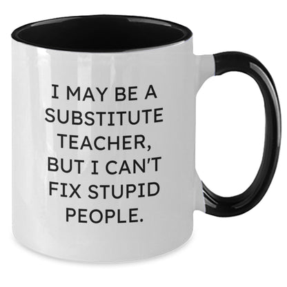 Funny Substitute Teacher Gifts from Friends for Graduation - I May Be a Substitute Teacher, But I Can't Fix Stupid People. Two Tone Coffee Mug - Additional