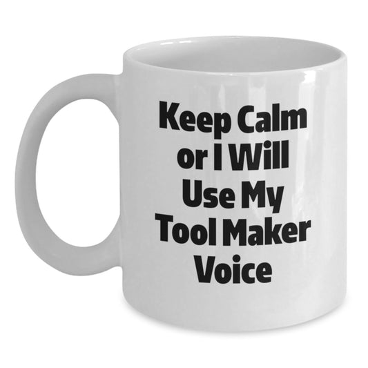 Funny Tool Maker Gifts for Graduation, White Coffee Mug - 'Keep Calm Or I Will Use My Tool Maker Voice', Gifts from Friends and Family - Main