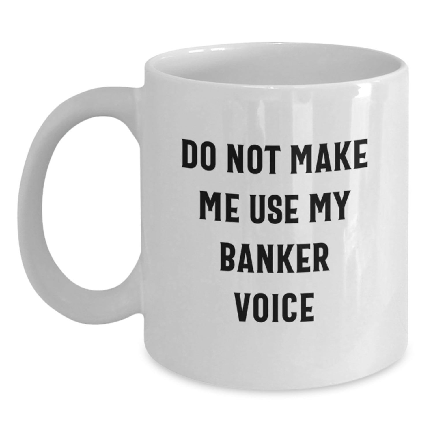 Funny Gifts from Friends for Banker Graduation White Coffee Mug, Do Not Make Me Use My Banker Voice, Gifts for Men, Unique Graduation Gifts - Main
