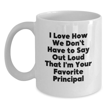 Funny Principal Gifts from Friends, Unique White Coffee Mug for Favorite Principal, I Love How We Don't Have To Say Out Loud That I'm Your Favorite Principal - Main