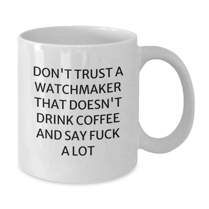 Funny Watchmaker Gifts for Men or Women, 'Don't Trust A Watchmaker That Doesn't Drink Coffee And Say F--k A Lot' White Coffee Mug, Perfect for Graduation - Additional