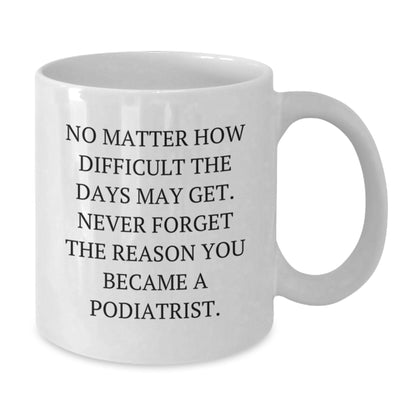 Inspirational Podiatrist Gifts from Friends for Graduation Unique White Coffee Mug, Funny Quote 'No Matter How Difficult The Days May Get' - Additional