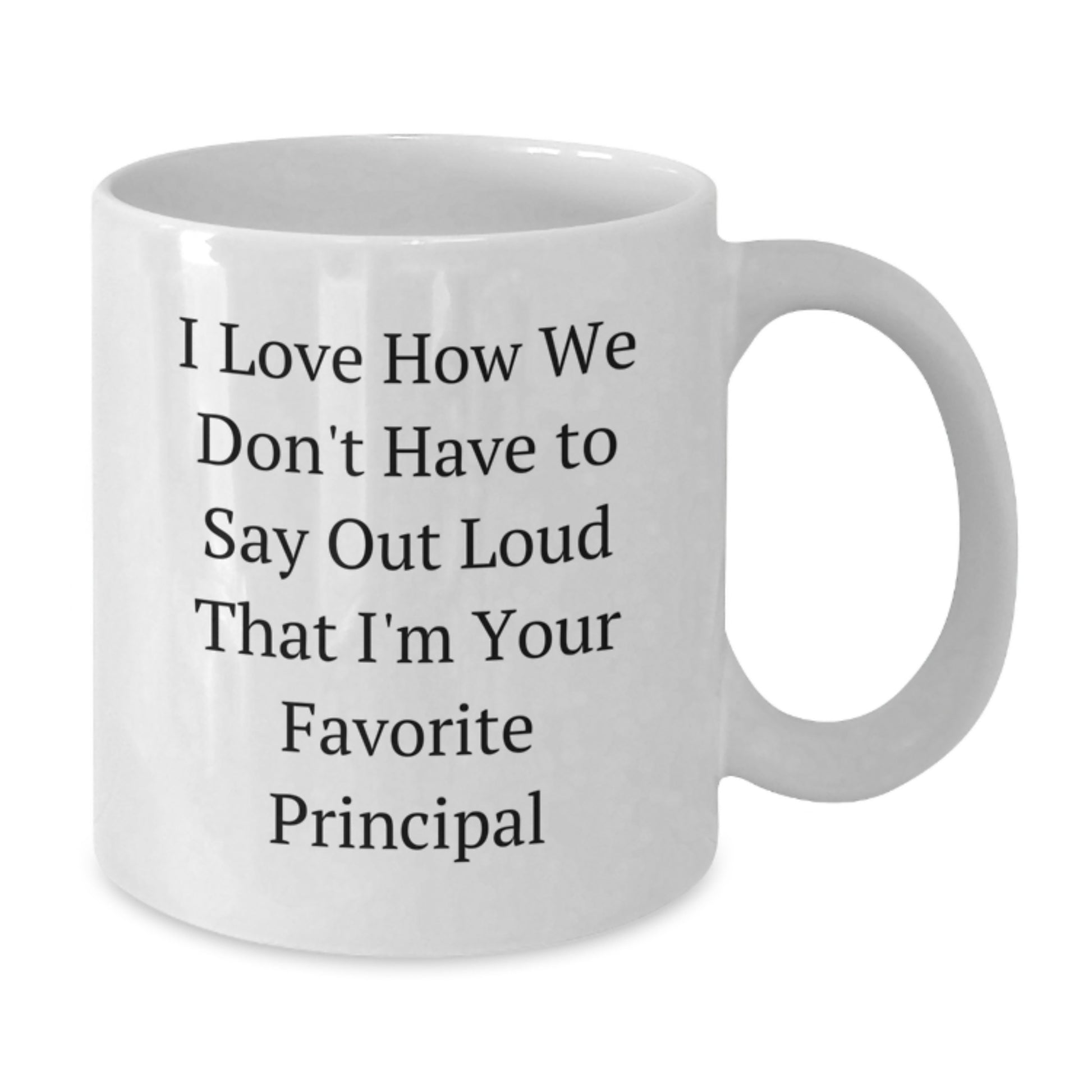 Funny Principal Gifts from Friends, White Coffee Mug for Favorite Principal, I Love How We Don't Have To Say Out Loud - Gifts for Principal - Additional