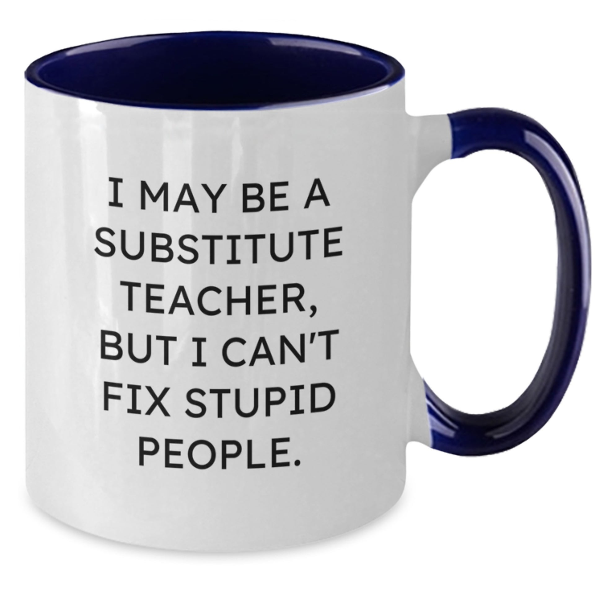 Funny Substitute Teacher Gifts from Friends for Graduation - I May Be a Substitute Teacher, But I Can't Fix Stupid People. Two Tone Coffee Mug - Additional
