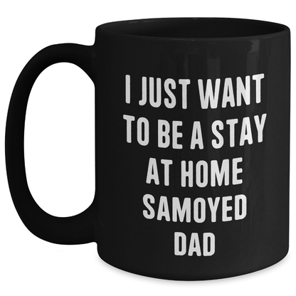 Samoyed Dad's Humor Black Coffee Mug, Funny Gift from Men, Unique for Fathers Day, Gifts for Samoyed Dog Lovers, I Just Want To Be A Stay At Home Samoyed Dad Quote - Main