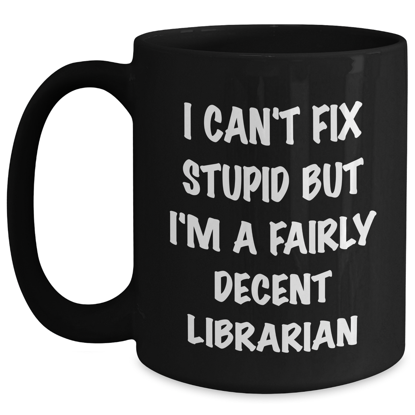 Funny Librarian Gifts from Friends for Graduation - 'I Can't Fix Stupid But I'm A Fairly Decent Librarian' Black Coffee Mug - Main