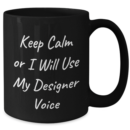 Funny Designer Gifts for Men from Friends - Keep Calm Or I Will Use My Designer Voice Black Coffee Mug, Perfect for Father's Day - Additional