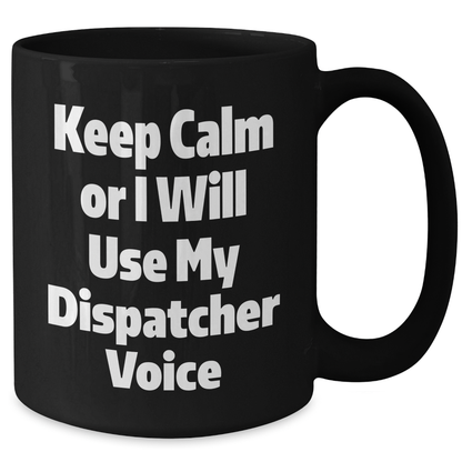 Dispatcher Humor Gifts from Men to Dispatcher Friends on Father's Day Black Coffee Mugs, Keep Calm Or I Will Use My Dispatcher Voice - Additional