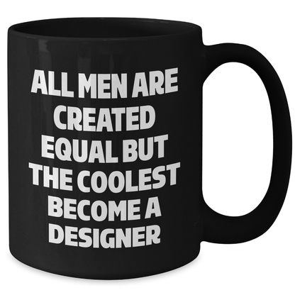 Funny Designer Gifts from Men, Gifts for Designer Men, Black Coffee Mug for Graduation, 'All Men Are Created Equal But The Coolest Become A Designer' - Additional