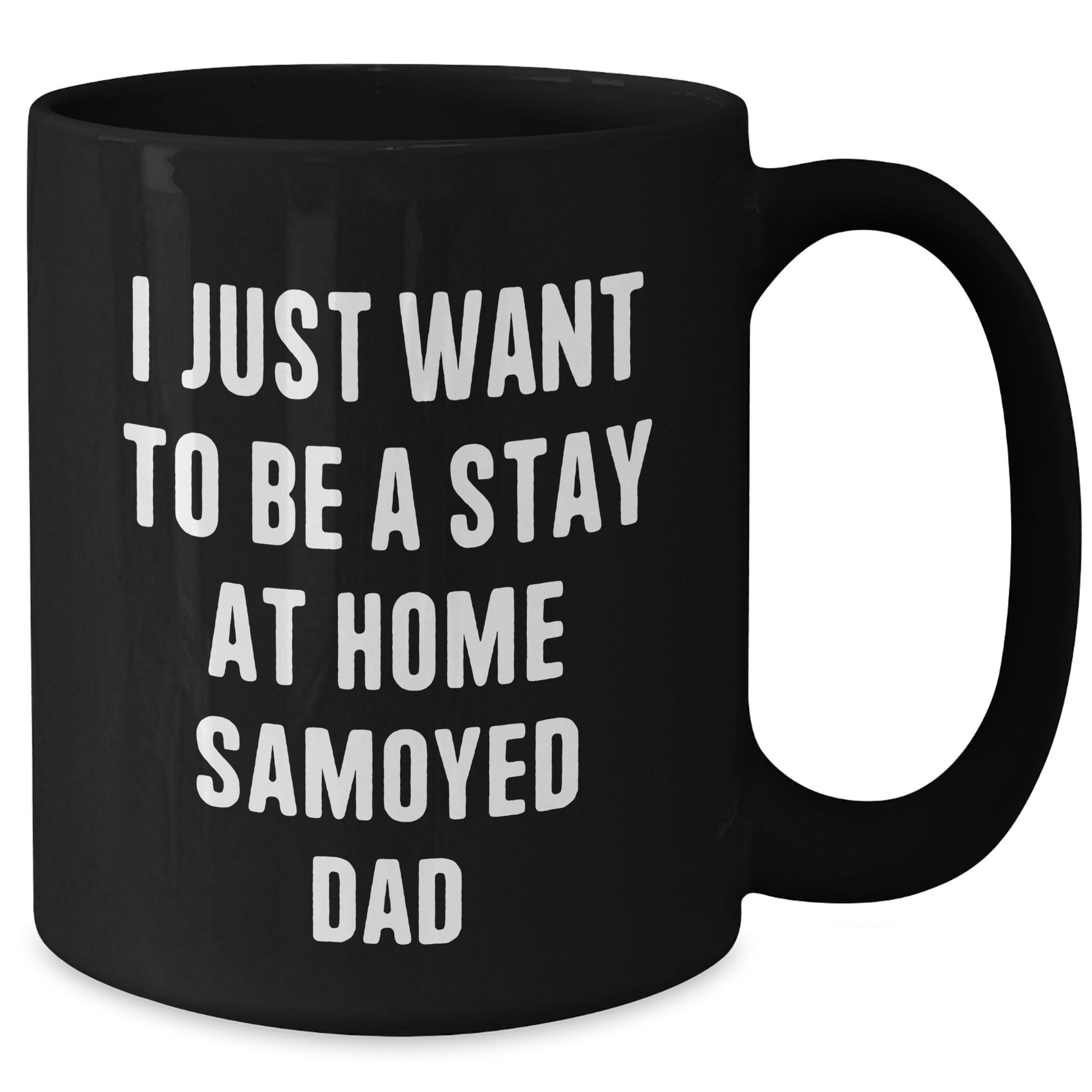 Samoyed Dad's Humor Black Coffee Mug, Funny Gift from Men, Unique for Fathers Day, Gifts for Samoyed Dog Lovers, I Just Want To Be A Stay At Home Samoyed Dad Quote - Additional