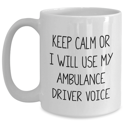 Funny Ambulance Driver Gifts for Men - White Coffee Mug with 'Keep Calm Or I Will Use My Ambulance Driver Voice' - Unique Father's Day Unique Gift from Friends and Family - Main