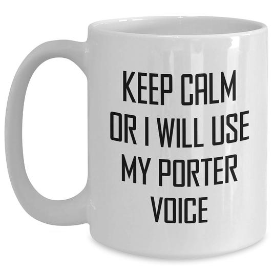 Porter Funny Graduation Gift, White Coffee Mug, Keep Calm Or I Will Use My Porter Voice, Gifts from Men, for Porter Enthusiasts, Unique Graduation Gifts from Friends, for Porter Lovers - Main