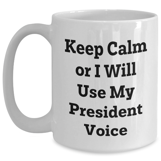 Funny President Gifts for Men - Keep Calm Or I Will Use My President Voice White Coffee Mug, Unique Father's Day Unique Gifts from Family - Main