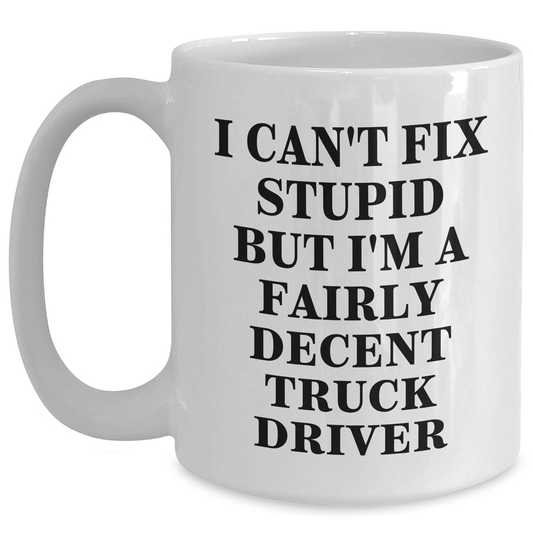 Funny Truck Driver Gifts for Men, I Can't Fix Stupid But I'm A Fairly Decent White Coffee Mug from Friends for Graduation - Main
