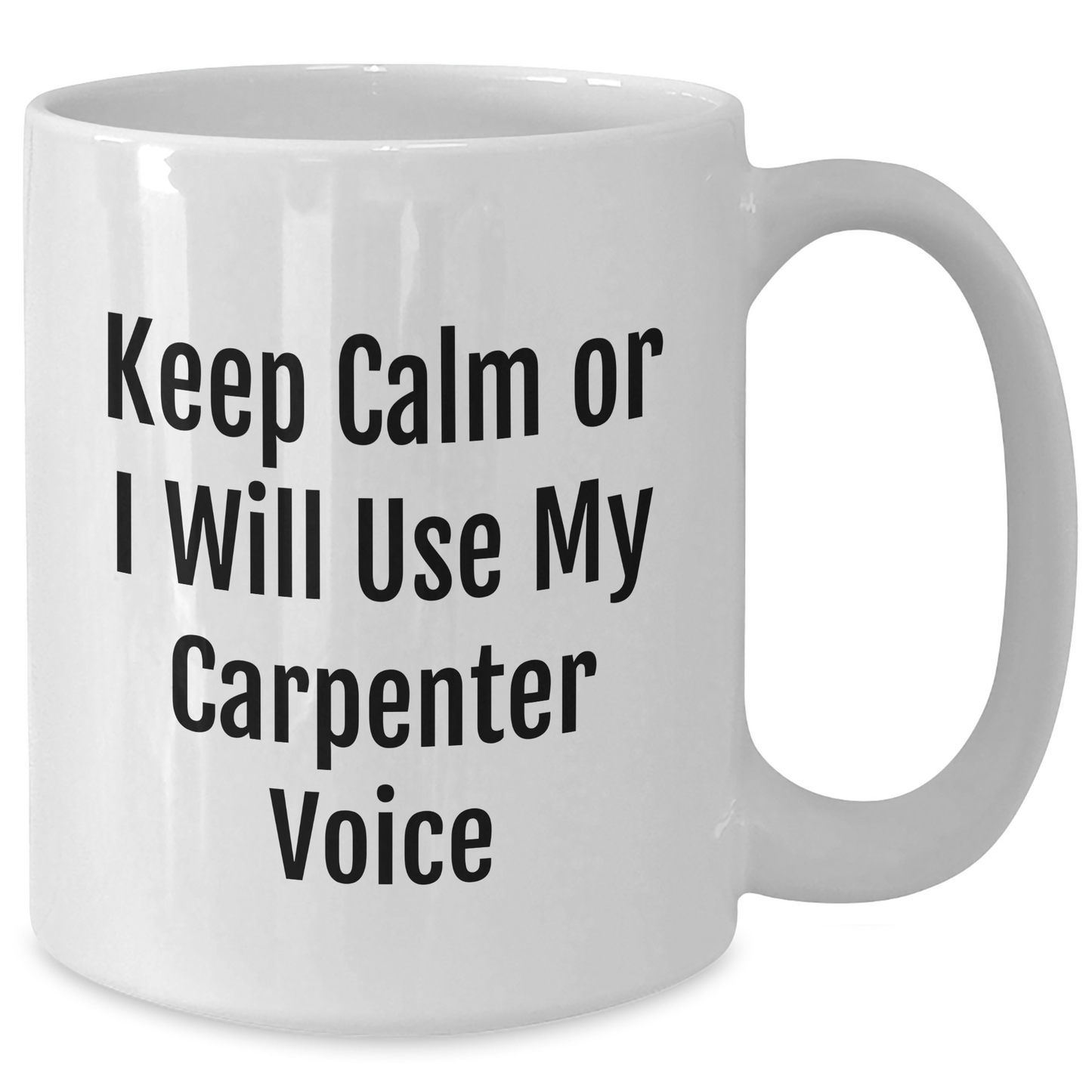 Funny Carpenter Gifts from Friends - 'Keep Calm Or I Will Use My Carpenter Voice' White Coffee Mug for Father's Day - Additional