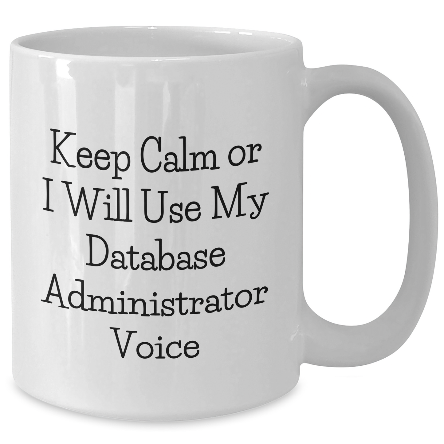 Funny Database Administrator Gifts - Keep Calm Or I Will Use My Database Administrator Voice White Coffee Mug, Father's Day Unique Gifts for Men, Gifts from Mom, Dad, or Friends - Additional