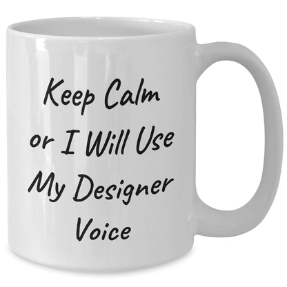 Funny Designer Gifts for Men from Friends on Father's Day, 'Keep Calm Or I Will Use My Designer Voice' White Coffee Mug, 11oz or 15oz Capacity, Ceramic, Microwave and Dishwasher Safe - Additional