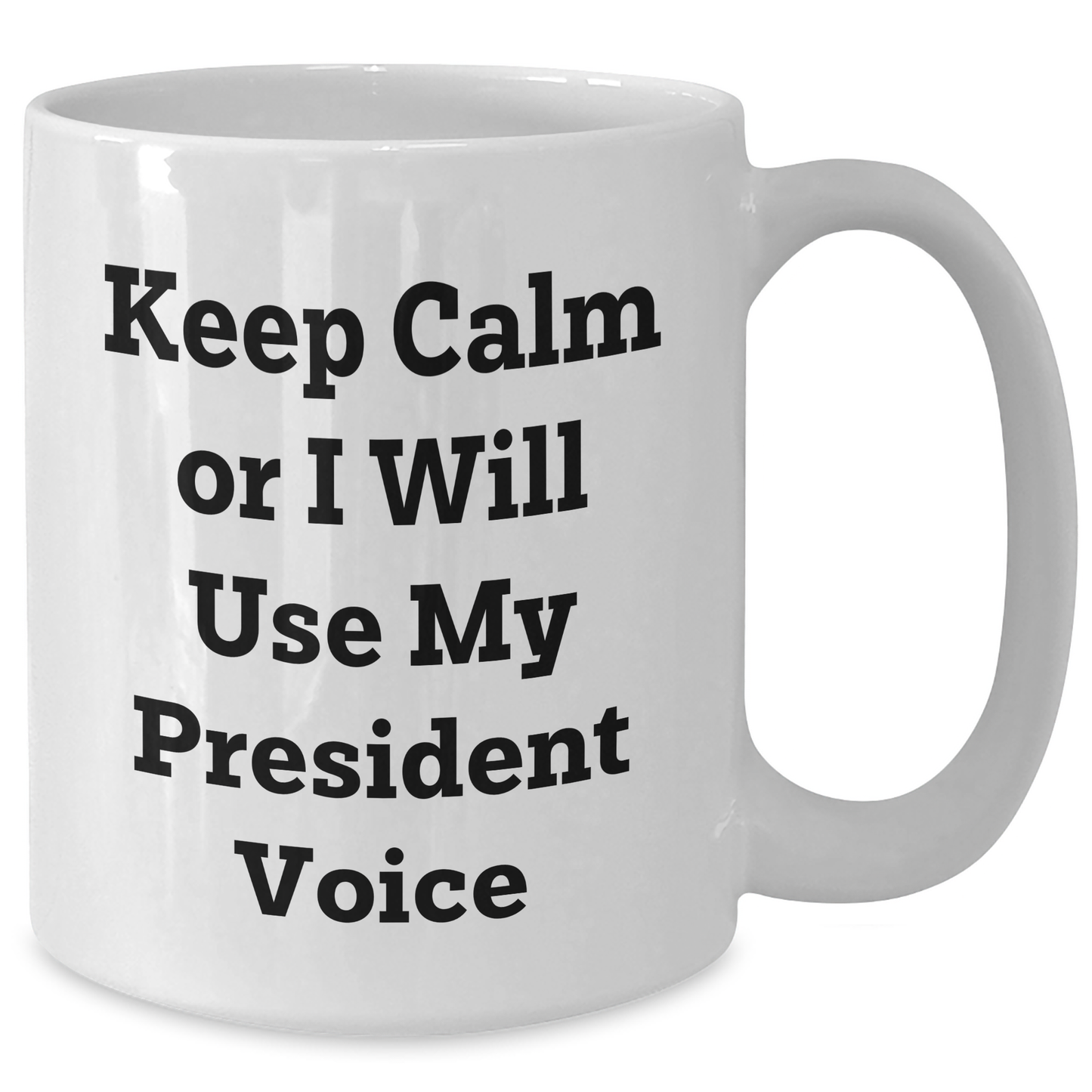 Funny President Gifts for Men - Keep Calm Or I Will Use My President Voice White Coffee Mug, Unique Father's Day Unique Gifts from Family - Additional