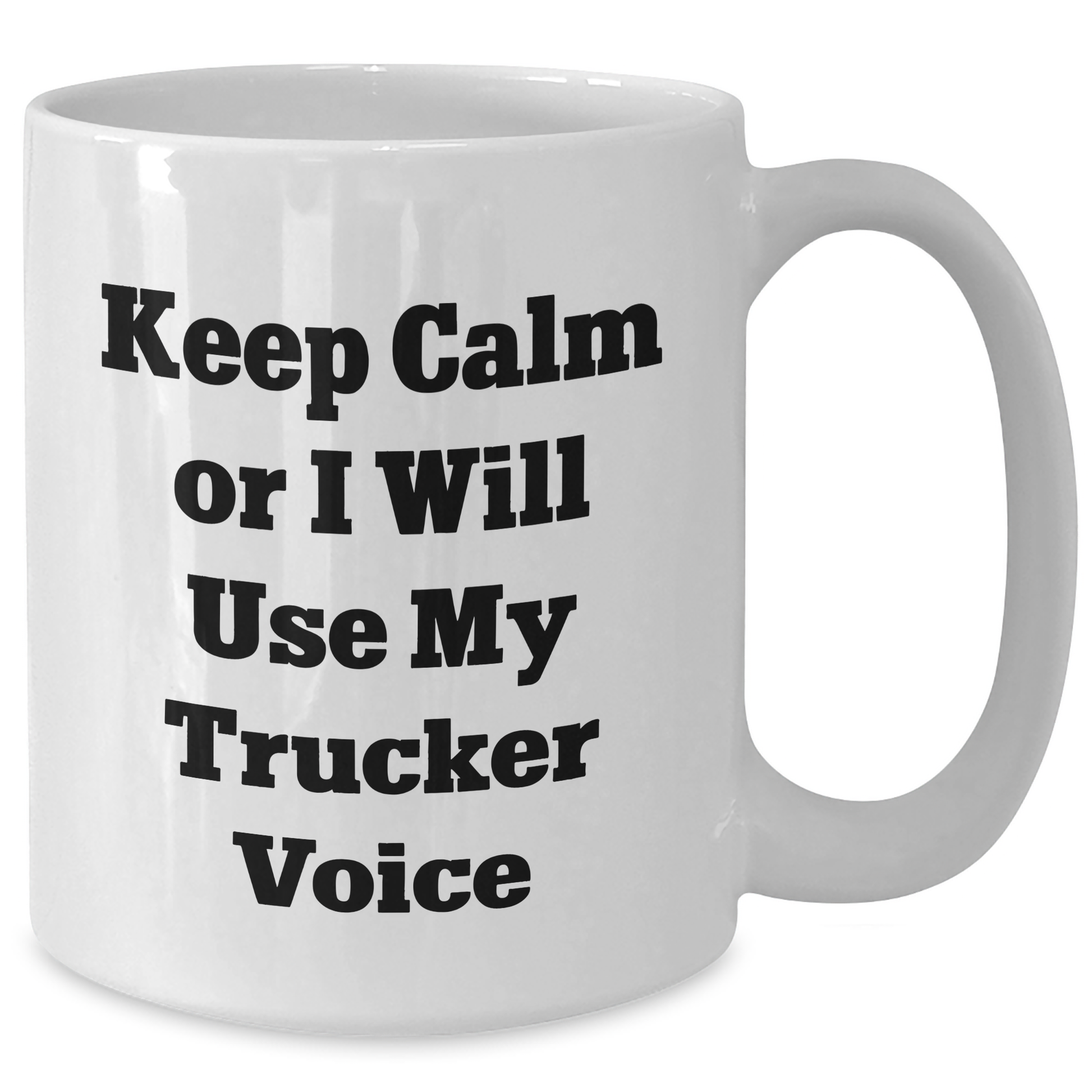 Trucker Humor White Coffee Mug, Gifts from Friends for Father's Day - Keep Calm Or I Will Use My Trucker Voice, Funny Trucker Gifts - Additional