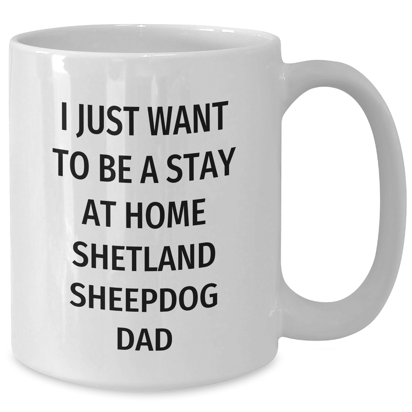 Funny Shetland Sheepdog Dad Gifts - I Just Want To Be A Stay At Home Shetland Sheepdog Dad White Coffee Mug for Father's Day - Additional