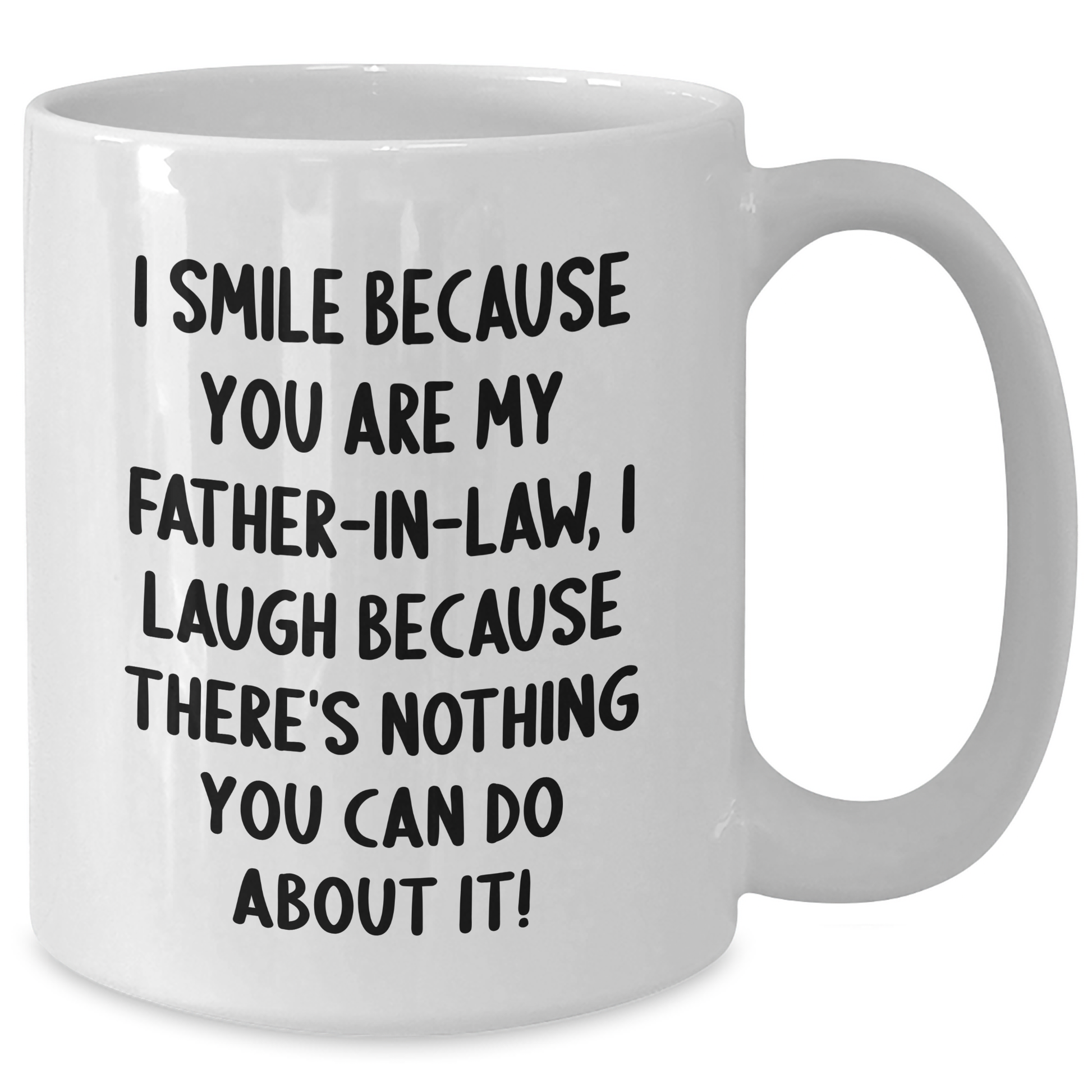 Funny Father-in-law Gifts, White Coffee Mug for Graduation, 'I Smile Because You Are My Father-in-law, I Laugh Because There's Nothing You Can Do About It!' - Gifts from Men to Father-in-law - Additional